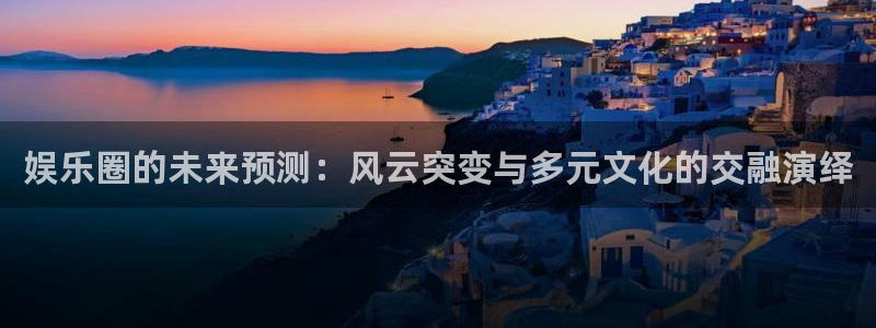 风暴娱乐：娱乐圈的未来预测：风云突变与多元文化的交融演绎