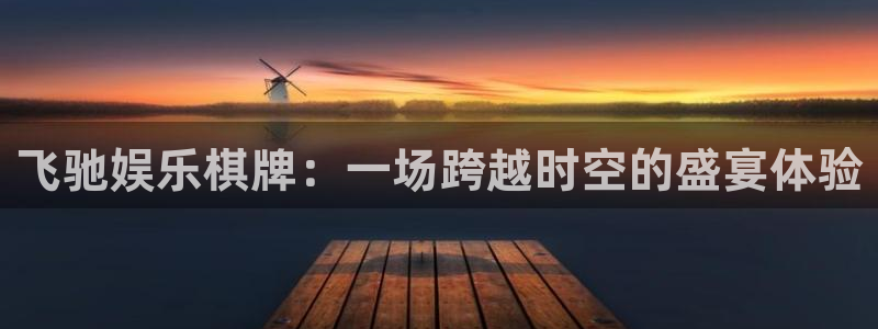 风暴娱乐：飞驰娱乐棋牌：一场跨越时空的盛宴体验