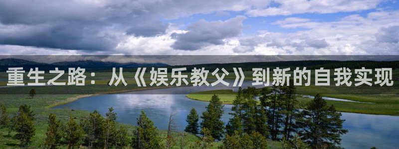 风暴娱乐登录入口：重生之路：从《娱乐教父》到新的自我实现